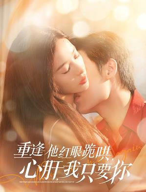 重逢他紅眼跪哄，心肝，我只要你(全集)